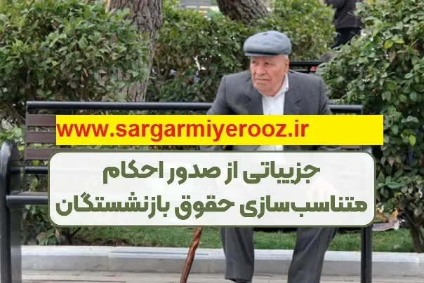 صدور احکام متناسب سازی جدید بازنشستگان | افزایش 3 میلیون تومانی حقوق بازنشستگان با حکم جدید از فروردین