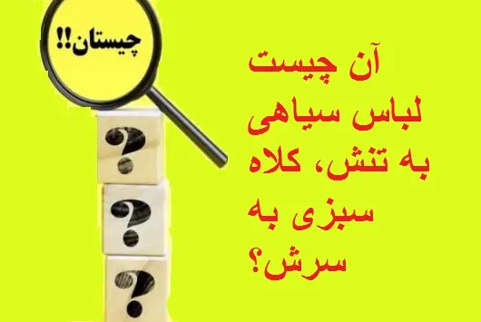 چیستان روز: آن چیست لباس سیاهی به تنش، کلاه سبزی به سرش؟