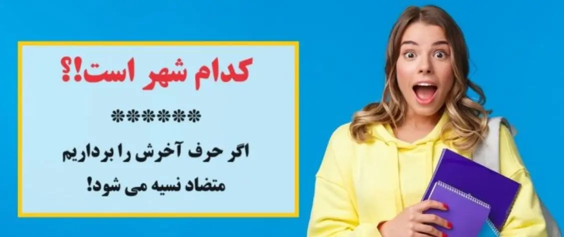 چیستان ساده | کدام شهر است که اگر حرف آخرش را برداریم متضاد نسیه می شود!؟