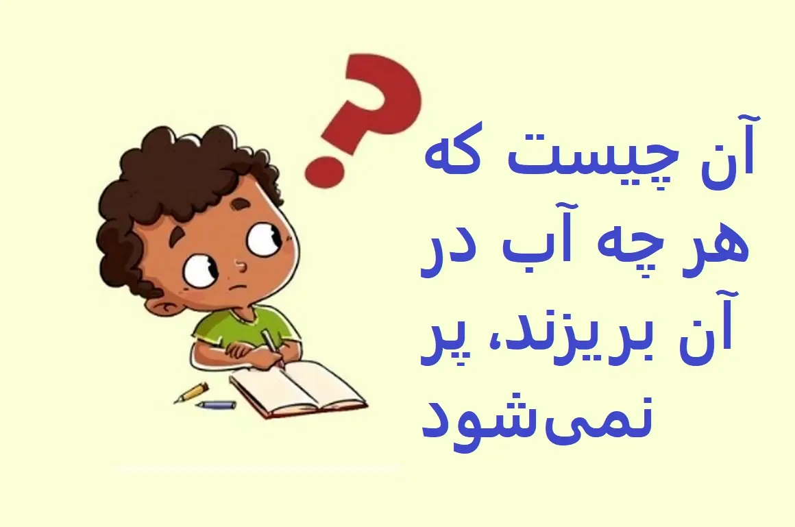 چیستان روز |  آن چیست که هر چه آب در آن بریزند، پر نمی‌شود؟