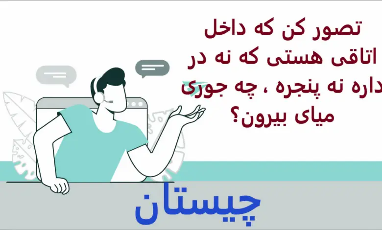 چیستان روز | تصور کن که داخل اتاقی هستی که نه در داره نه پنجره ، چه جوری میای بیرون؟

