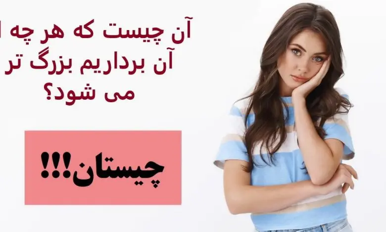 چیستان روز | آن چیست که هر چه از آن برداریم بزرگ تر می شود؟
