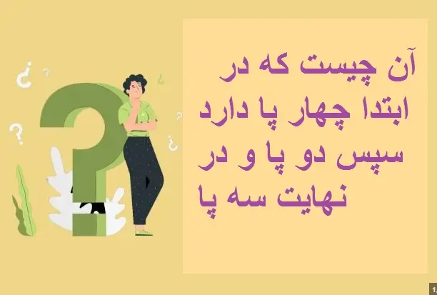 چیستان روز |  آن چیست که در ابتدا چهار پا دارد سپس دو پا و در نهایت سه پا