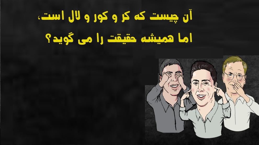 چیستان روز | آن چیست که کر و کور و لال است، اما همیشه حقیقت را می گوید؟