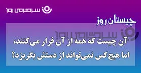 چیستان روز | آن چیست که همه از آن فرار می‌کنند، اما هیچ‌کس نمی‌تواند از دستش بگریزد؟
