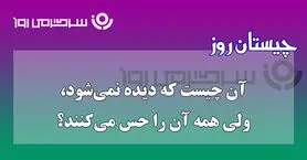 چیستان روز | آن چیست که دیده نمی‌شود، ولی صدای نفس کشیدنش را میشنوی؟