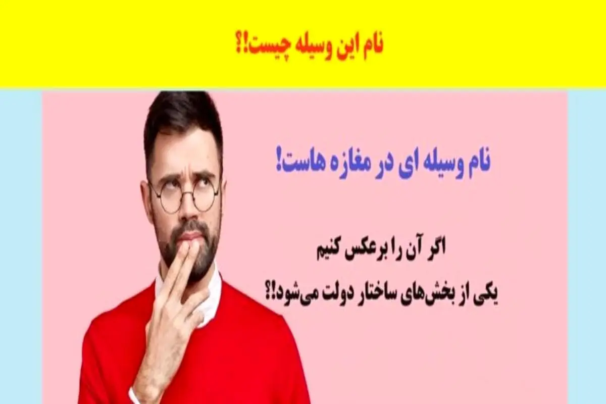 چیستان روز | نام وسیله‌ای در مغازه‌هاست که اگر برعکسش کنیم یکی از بخش‌های ساختار دولت می‌شود؟