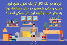 تست هوش | یک فرد بدون هیچ روشنایی در اتاق مشغول مطالعه است چگونه ممکن است؟ | جواب این معما هوش شما را به رخ میکشد