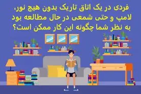تست هوش | یک فرد بدون هیچ روشنایی در اتاق مشغول مطالعه است چگونه ممکن است؟ | جواب این معما هوش شما را به رخ میکشد