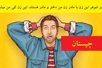 چیستان روز: مادر شوهر این زن با مادر زن من دختر و مادر هستند؛ این خانوم چه نسبتی با من داره؟!