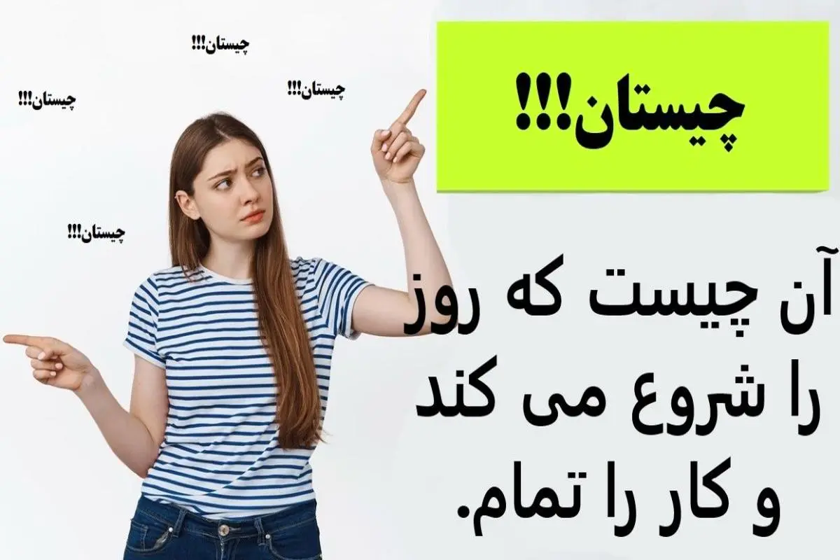 چیستان روز | آن چیست که روز را شروع می کند و کار را تمام