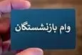 مبلغ وام ضروری بازنشستگان کشوری در سال ۱۴۰۵ چقدر است؟ |‌ خبر خوش از تغییرات جدید در وام ضروری بازنشستگان
