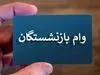 بازنشستگان کارگری متقاضی وام بدون ضامن بشتابند |  وام ۳۰۰ میلیون تومانی تنها با فیش حقوقی برای بازنشستگان