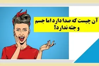 چیستان روز: آن چیست که صدا دارد اما جسم و جثه ندارد؟