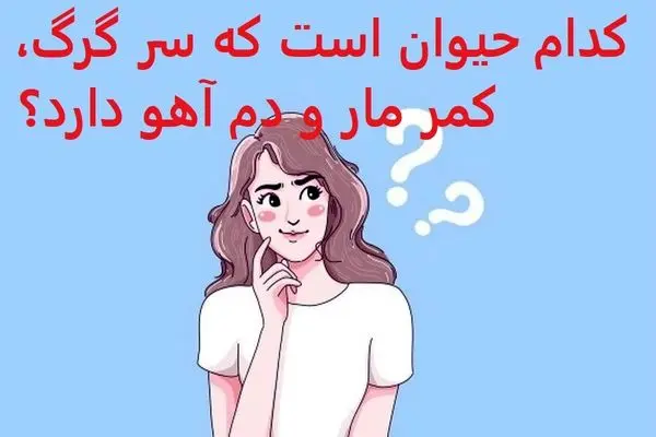 چیستان روز :  کدام حیوان است که سر گرگ، کمر مار و دم آهو دارد؟ 