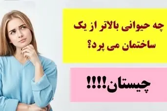 چیستان روز | چه حیوانی بالاتر از یک ساختمان می پرد؟