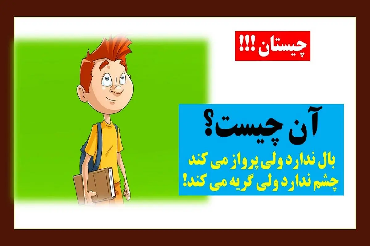 چیستان روز: آن چیست که بال ندارد ولی پرواز می کند، چشم ندارد ولی گریه می کند؟