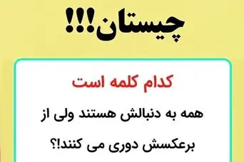 چیستان روز: کدام کلمه است که همه به دنبالش هستند ولی از برعکسش دوری می کنند!؟