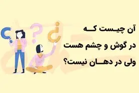 چیستان روز | آن چیست که در گوش و چشم هست ولی در دهان نیست؟