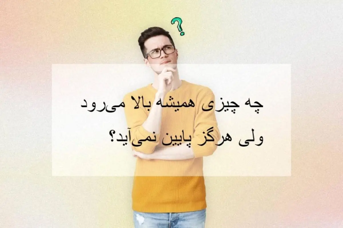 چیستان روز | آن چیست که همیشه بالا می‌رود ولی پایین نمی‌آید؟