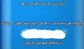 چیستان |  اگر دکتر به شما 3 قرص بده و بگه هر نیم ساعت 1 قرص بخور : توی چند ساعت قرصا تموم میشه ؟!