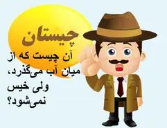 چیستان روز | آن چیست که از میان آب می‌گذرد، ولی خیس نمی‌شود؟
