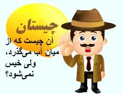 چیستان روز | آن چیست که از میان آب می‌گذرد، ولی خیس نمی‌شود؟