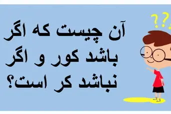 چیستان روز: آن چیست که اگر باشد کور و اگر نباشد کر است؟