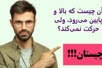 چیستان روز | آن چیست که بالا و پایین می‌رود، ولی حرکت نمی‌کند؟