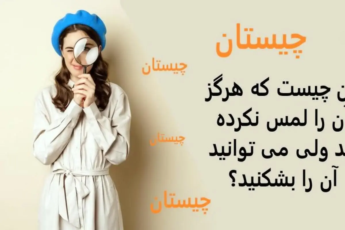 چیستان روز | آن چیست که هرگز آن را لمس نکرده اید ولی می توانید آن را بشکنید؟