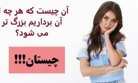 چیستان روز | آن چیست که هر چه از آن برداریم بزرگ تر می شود؟
