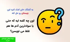 چیستان روز | سریع بگو اون چه کلمه ایه که حتی با سوادترین آدم ها هم غلط می نویسن؟


