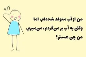 چیستان روز | من از آب متولد شده‌ام، اما وقتی به آب برمی‌گردم، می‌میرم. من چی هستم؟

