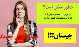 چیستان روز | دو نفر در یک لحظه به دنیا می آیند اما تاریخ و ساعت تولد یکسانی ندارند؛ چطور ممکن است!؟

