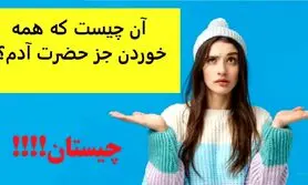 چیستان سخت | آن چیست که همه خوردن جز حضرت آدم؟