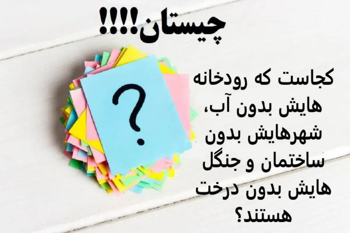 چیستان روز | کجاست که رودخانه هایش بدون آب، شهرهایش بدون ساختمان و جنگل هایش بدون درخت هستند؟
