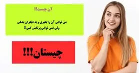 چیستان | می توانی آن را بگیری و به دیگران بدهی، ولی نمی توانی پرتابش کنی!